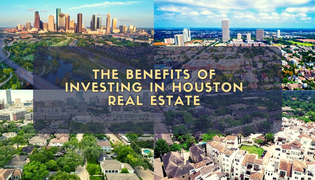 The Benefits of Investing in Houston Real Estate: What You Need to Know