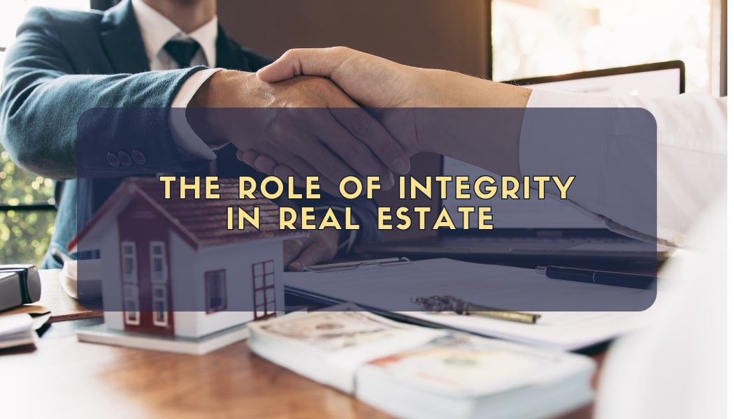 The Role of Integrity in Real Estate: Why It Matters When Choosing a Real Estate Agent/Brokerage